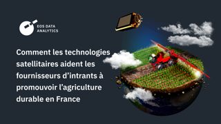 Comment les technologies satellitaires aident les fournisseurs d’intrants à promouvoir l’agriculture durable en France.