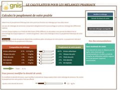 Le calculateur mis en ligne sur le site « Herb'actifs » du Gnis est facile à utiliser : il permet de convertir un peuplement recherché pour la future prairie temporaire en doses de semences exprimées en kg/ha. Le calculateur mis en ligne sur le site « Herb'actifs » du Gnis est facile à utiliser : il permet de convertir un peuplement recherché pour la future prairie temporaire en doses de semences exprimées en kg/ha.